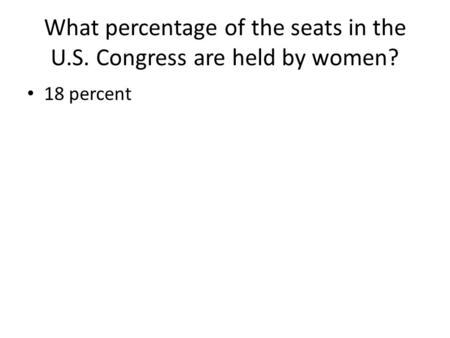 What percentage of the seats in the U.S. Congress are held by women? 18 percent.