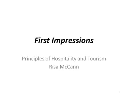 First Impressions Principles of Hospitality and Tourism Risa McCann 1.