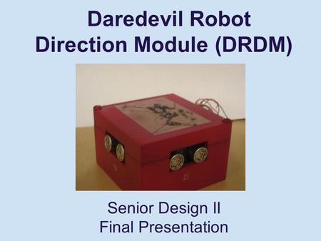 Daredevil Robot Direction Module (DRDM) Senior Design II Final Presentation.