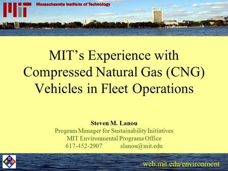 Web.mit.edu/environment MIT’s Experience with Compressed Natural Gas (CNG) Vehicles in Fleet Operations Steven M. Lanou Program Manager for Sustainability.