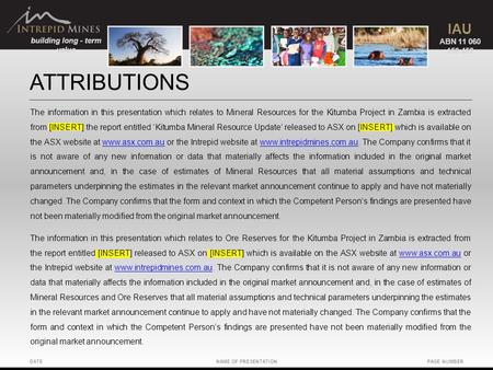 Building long - term value IAU ABN 11 060 156 452 DATENAME OF PRESENTATIONPAGE NUMBER ATTRIBUTIONS The information in this presentation which relates to.