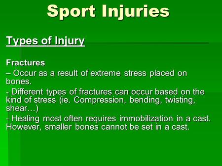 Sport Injuries Sport Injuries Types of Injury Fractures – Occur as a result of extreme stress placed on bones. - Different types of fractures can occur.