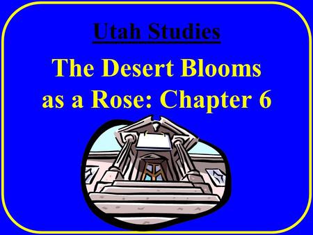 Utah Studies The Desert Blooms as a Rose: Chapter 6.