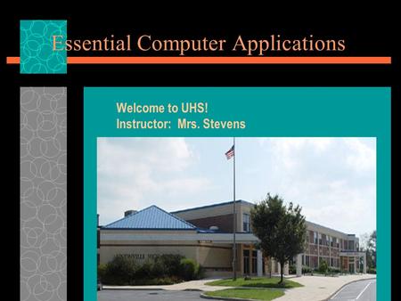 Essential Computer Applications Welcome to UHS! Instructor: Mrs. Stevens.