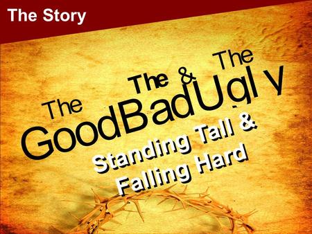 Standing Tall & Falling Hard The Story. Weaving together the three “Stories” in Bible reading…