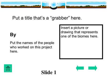 Put a title that’s a “grabber” here. Put the names of the people who worked on this project here. By Insert a picture or drawing that represents one of.