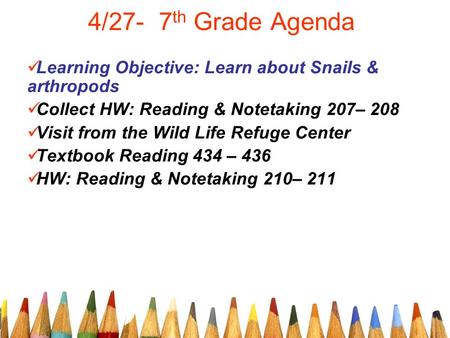 4/27- 7 th Grade Agenda Learning Objective: Learn about Snails & arthropods Collect HW: Reading & Notetaking 207– 208 Visit from the Wild Life Refuge Center.