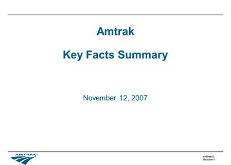 Amtrak Gov’t Affairs October 19, 2007 Amtrak Key Facts Summary November 12, 2007.