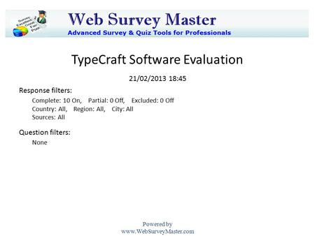 TypeCraft Software Evaluation 21/02/2013 18:45 Powered by www.WebSurveyMaster.com None Complete: 10 On, Partial: 0 Off, Excluded: 0 Off Country: All, Region: