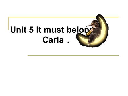 Unit 5 It must belong to Carla ．. Revision: 1.She likes listening to _______(class)music. 2.The _______ (own) of the book is Li Lei. 3.The ticket must.