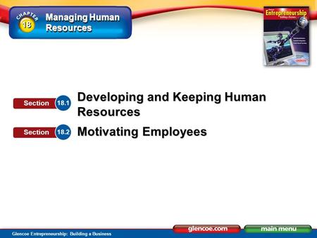 Managing Human Resources Glencoe Entrepreneurship: Building a Business Developing and Keeping Human Resources Motivating Employees 18.1 Section 18.2 Section.