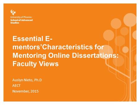 Essential E- mentors’Characteristics for Mentoring Online Dissertations: Faculty Views Auslyn Nieto, Ph.D AECT November, 2015.