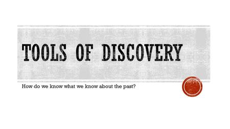 How do we know what we know about the past?. Hunt for evidence that is buried in the ground where human settlements may have once been.