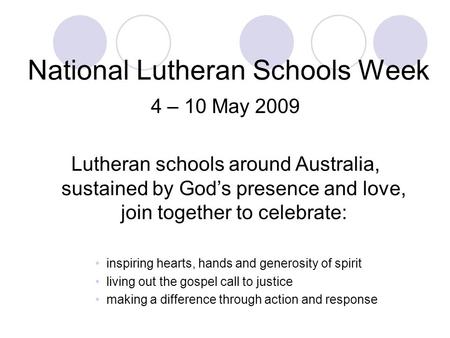 National Lutheran Schools Week 4 – 10 May 2009 Lutheran schools around Australia, sustained by God’s presence and love, join together to celebrate: inspiring.