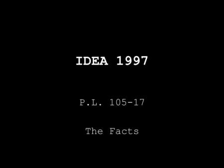 IDEA 1997 P.L. 105-17 The Facts. IEP Must explain how the child’s disability affects their ability to participate in the general education classroom Must.