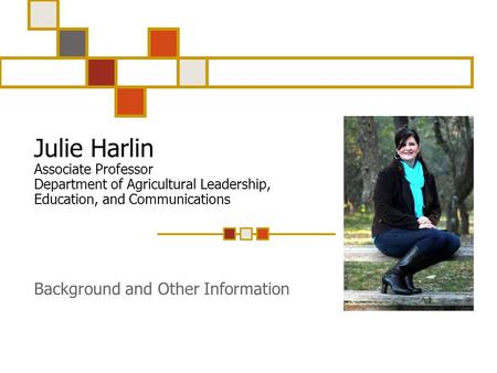 Julie Harlin Associate Professor Department of Agricultural Leadership, Education, and Communications Background and Other Information.