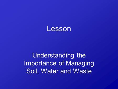 Lesson Understanding the Importance of Managing Soil, Water and Waste.