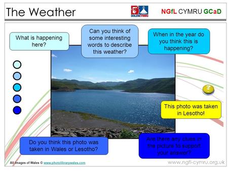 NGfL CYMRU GCaD www.ngfl-cymru.org.uk The Weather Are there any clues in the picture to support your answer? Can you think of some interesting words to.