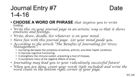 Journal Entry #7 Date 1-4-16 CHOOSE A WORD OR PHRASE that inspires you to write today. Write this on your journal page in an artistic way so that it shows.