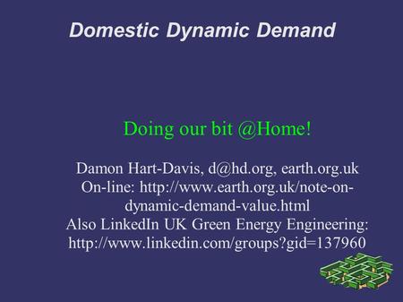 Domestic Dynamic Demand Doing our Damon Hart-Davis, earth.org.uk On-line:  dynamic-demand-value.html.