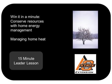 15 Minute Leader Lesson Win it in a minute: Conserve resources with home energy management Managing home heat.