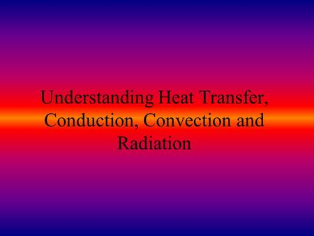 Understanding Heat Transfer, Conduction, Convection and Radiation