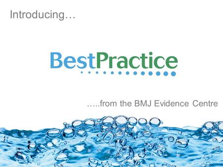 Introducing… …..from the BMJ Evidence Centre. BestPractice is a new concept for health information delivered at the point-of-care Diagnosis PrognosisTreatmentPrevention.