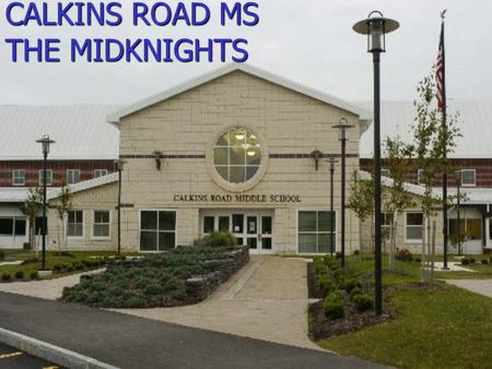 CALKINS ROAD MS THE MIDKNIGHTS. PRE-CALKINS ROAD MS FIVE ELEMENTARY SCHOOLS TWO HIGH SCHOOLS ONE BIG MIDDLE SCHOOL.