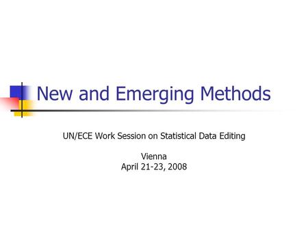 New and Emerging Methods UN/ECE Work Session on Statistical Data Editing Vienna April 21-23, 2008.