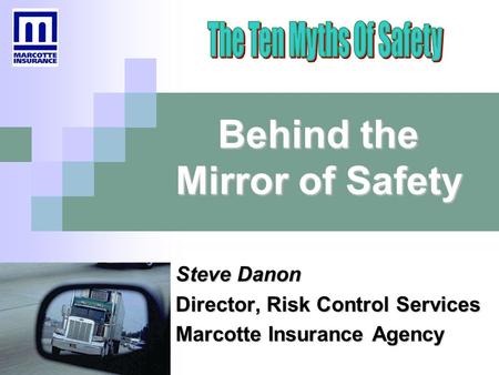 Behind the Mirror of Safety Steve Danon Director, Risk Control Services Marcotte Insurance Agency.