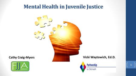 Mental Health in Juvenile Justice 1 Cathy Craig-Myers Vicki Waytowich, Ed.D.