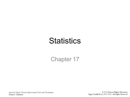 Lean Six Sigma: Process Improvement Tools and Techniques Donna C. Summers © 2011 Pearson Higher Education, Upper Saddle River, NJ 07458. All Rights Reserved.