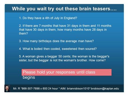 Mr. R *866-307-7698 x 600 24 hour * AIM: brianrobison1010* While you wait try out these brain teasers…. 1. Do they have a 4th of July.