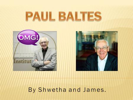 PAUL BALTES By Shwetha and James..