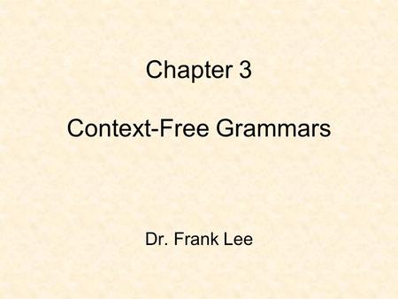 Chapter 3 Context-Free Grammars Dr. Frank Lee. 3.1 CFG Definition The next phase of compilation after lexical analysis is syntax analysis. This phase.