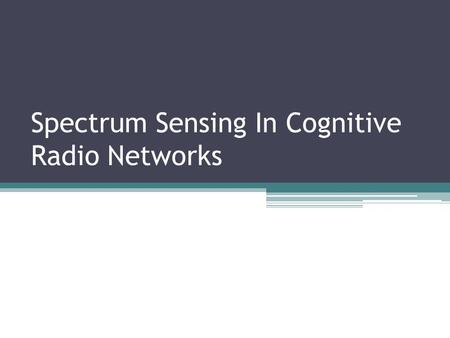 Spectrum Sensing In Cognitive Radio Networks