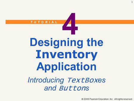 T U T O R I A L  2009 Pearson Education, Inc. All rights reserved. 1 4 Designing the Inventory Application Introducing TextBox es and Button s.