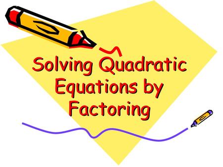 Solving Quadratic Equations by Factoring