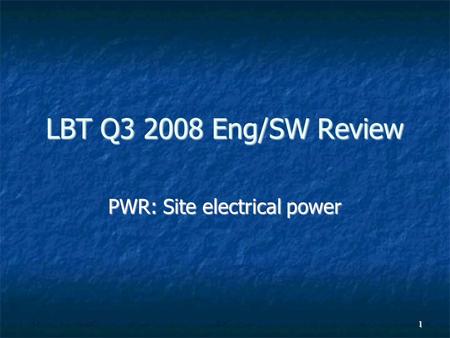 1 LBT Q3 2008 Eng/SW Review PWR: Site electrical power.