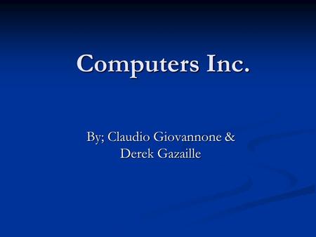 Computers Inc. By; Claudio Giovannone & Derek Gazaille.