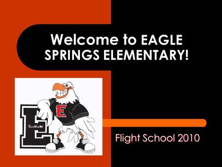 Welcome to EAGLE SPRINGS ELEMENTARY! Flight School 2010.