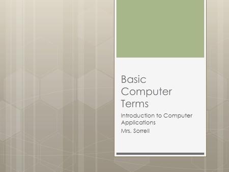 Basic Computer Terms Introduction to Computer Applications Mrs. Sorrell.