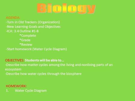 AGENDA: -Turn in Old Trackers (Organization) -New Learning Goals and Objectives -ICA: 3.4 Outline #1-8 *Complete *Grade *Review -Start homework (Water.