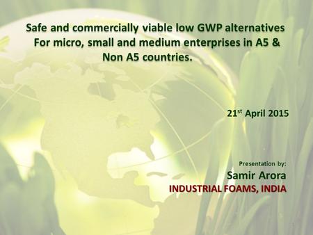 Safe and commercially viable low GWP alternatives For micro, small and medium enterprises in A5 & Non A5 countries. Safe and commercially viable low GWP.