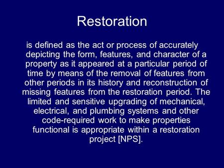 Restoration is defined as the act or process of accurately depicting the form, features, and character of a property as it appeared at a particular period.