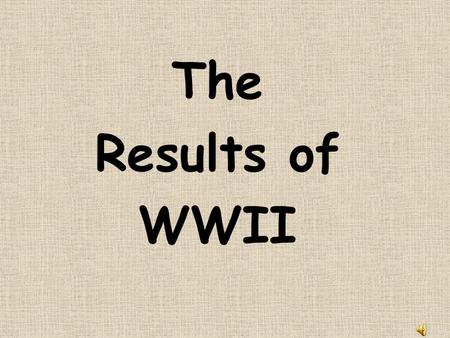 The Results of WWII Creation of the United Nations The United Nations was formed in 1945 to maintain peace, bring an end to war, improve the standard.