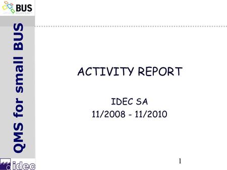 QMS for small BUS 1 ACTIVITY REPORT IDEC SA 11/2008 - 11/2010.