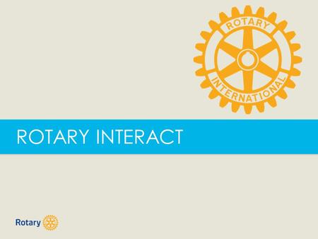 ROTARY INTERACT. ROTARY GRANTS | 2 ROTARY IS…  The beginning…  The first Rotary club was organized in 1905, by Paul P. Harris  The club, with four.