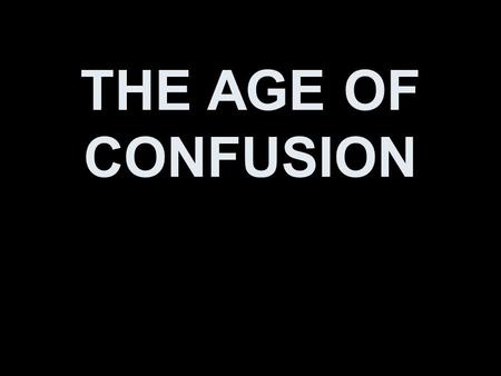 THE AGE OF CONFUSION. Ongoing industrialization and WWI quickened the crumbling of the “Old Order” – it had staggered imaginations and left traditional.