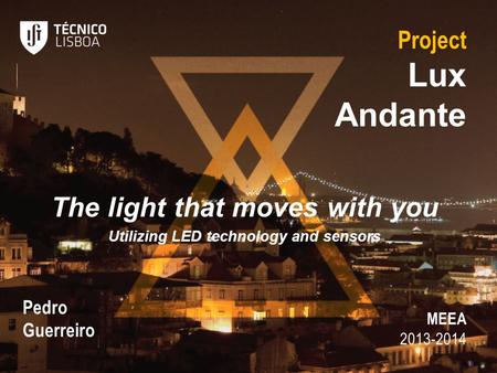 Project Lux Andante The light that moves with you Utilizing LED technology and sensors Pedro Guerreiro MEEA 2013-2014.